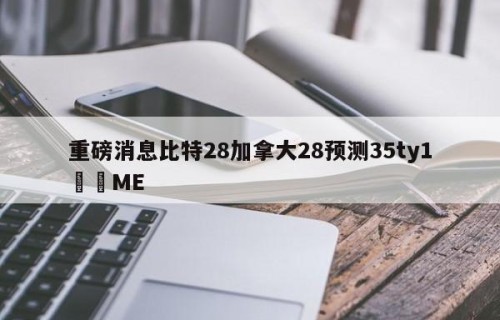 重磅消息比特28加拿大28预测35ty1﻿•ME